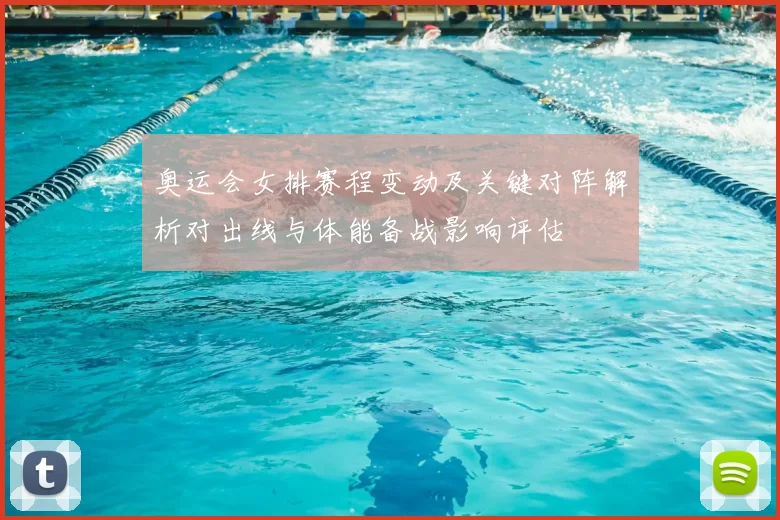 奥运会女排赛程变动及关键对阵解析对出线与体能备战影响评估