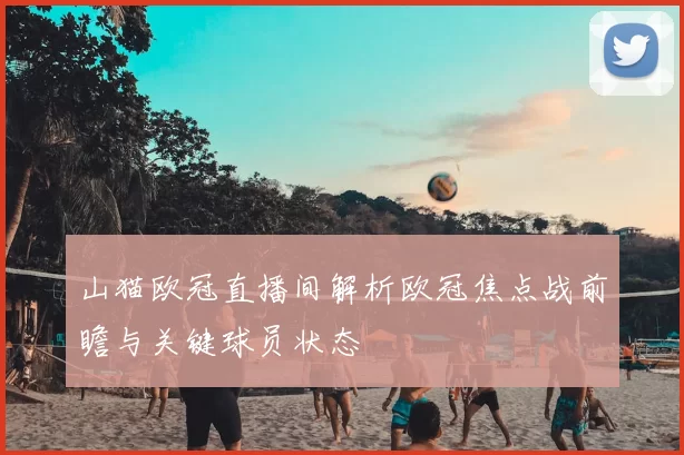 山猫欧冠直播间解析欧冠焦点战前瞻与关键球员状态