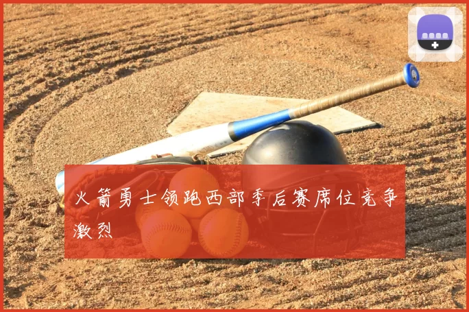 火箭勇士领跑西部季后赛席位竞争激烈