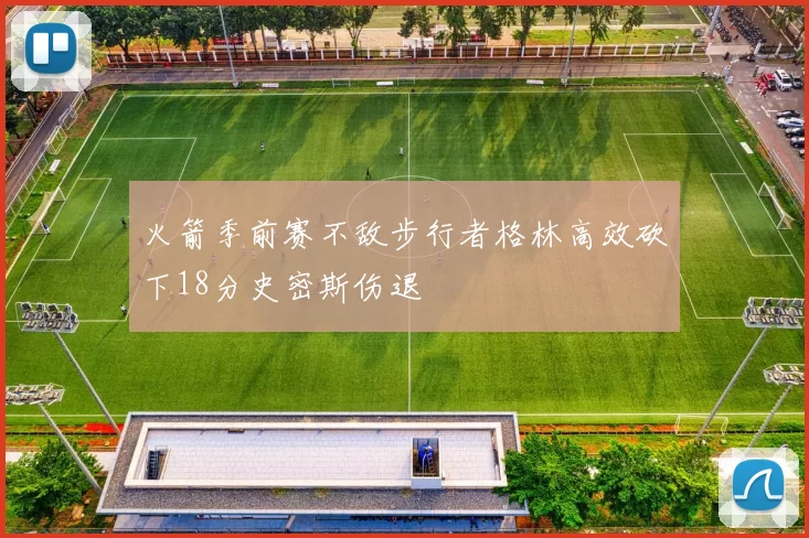 火箭季前赛不敌步行者格林高效砍下18分史密斯伤退