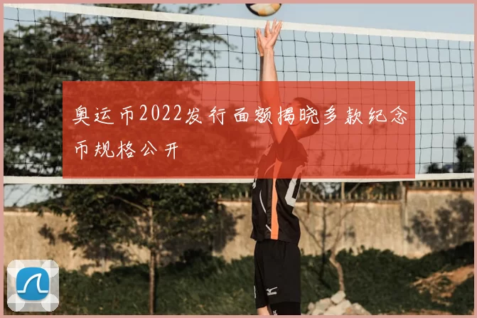 奥运币2022发行面额揭晓多款纪念币规格公开