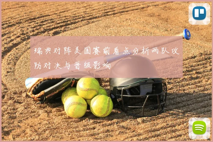 瑞典对阵美国赛前看点分析两队攻防对决与晋级影响