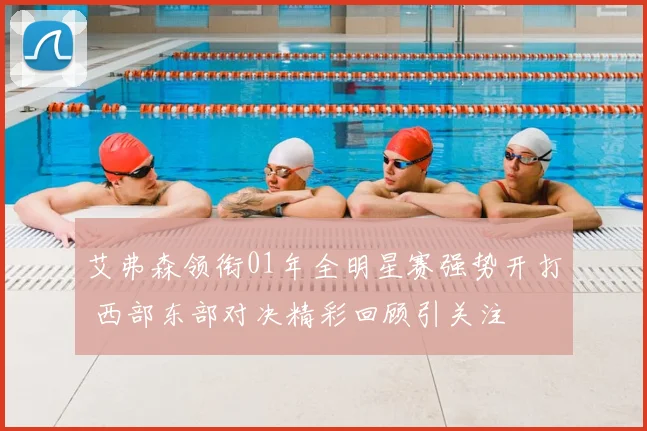 艾弗森领衔01年全明星赛强势开打 西部东部对决精彩回顾引关注